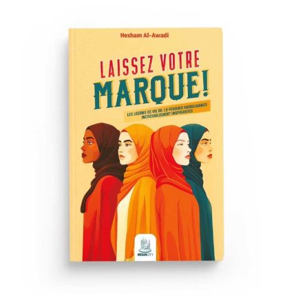Laissez votre marque ! – les leçons de vie de 16 femmes musulmanes - Hesham Al-Awadi