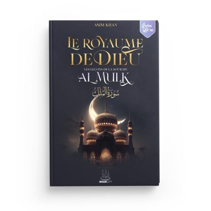 Le royaume de Dieu - les leçons de sourate al Mulk - Asim Khan