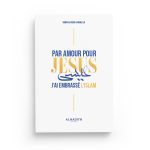 Par amour pour Jésus j'ai embrassé l'Islam - éditions Al Hadîth