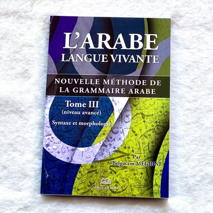 L'arabe langue vivante - Nouvelle méthode de la grammaire arabe (Niveau avancé) - Tome 3