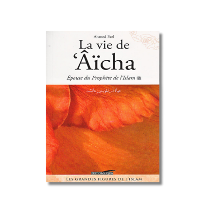 La Vie de Aïcha - Epouse du Prophète de l'Islam
