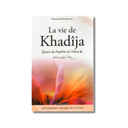 La Vie de Khadîja - Epouse du Prophète de l'Islam