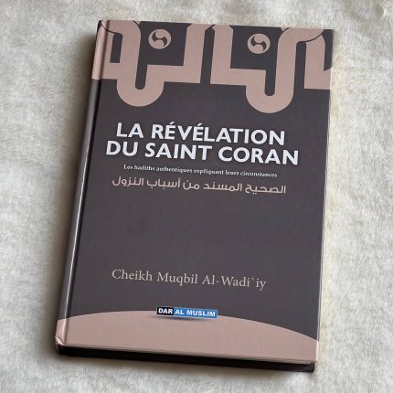 La Révélation du Saint Coran : Les hadiths authentiques expliquant leurs circonstances (Les Causes de la Révélation du Saint Coran)